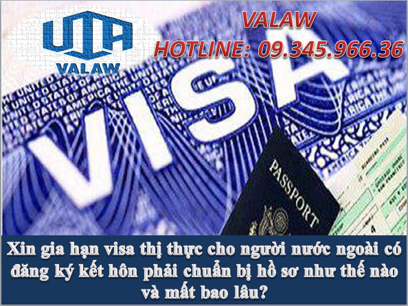 Xin gia hạn visa thị thực cho người nước ngoài có đăng ký kết hôn phải chuẩn bị hồ sơ như thế nào và mất bao lâu?